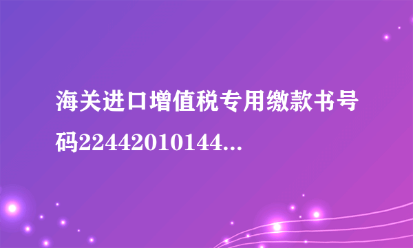 海关进口增值税专用缴款书号码224420101440183530-L02进口口岸名称和进口口岸代码是什么？