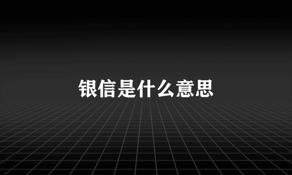 银信是什么意思