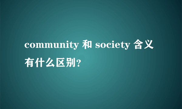 community 和 society 含义有什么区别？