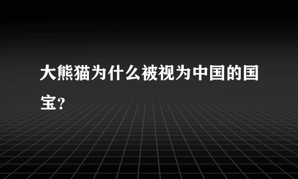 大熊猫为什么被视为中国的国宝？