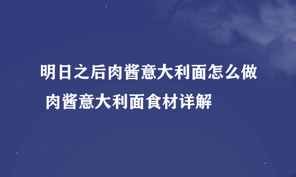 明日之后肉酱意大利面怎么做 肉酱意大利面食材详解