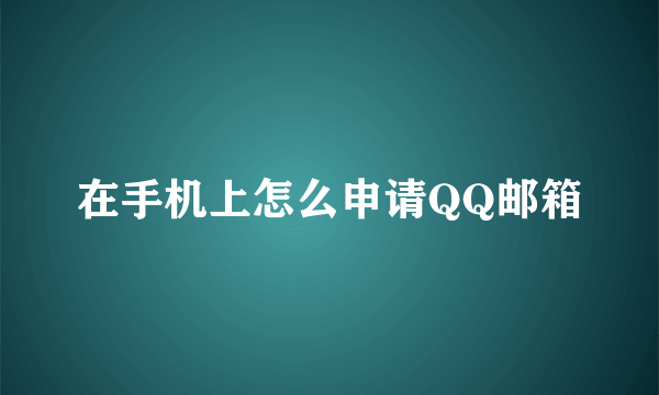 在手机上怎么申请QQ邮箱