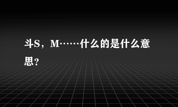 斗S，M……什么的是什么意思？