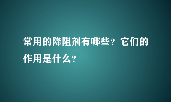 常用的降阻剂有哪些？它们的作用是什么？