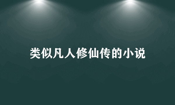 类似凡人修仙传的小说