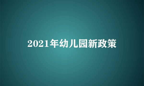 2021年幼儿园新政策