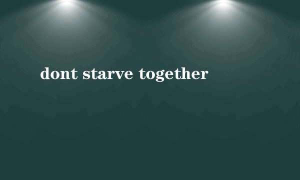 dont starve together