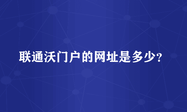 联通沃门户的网址是多少？