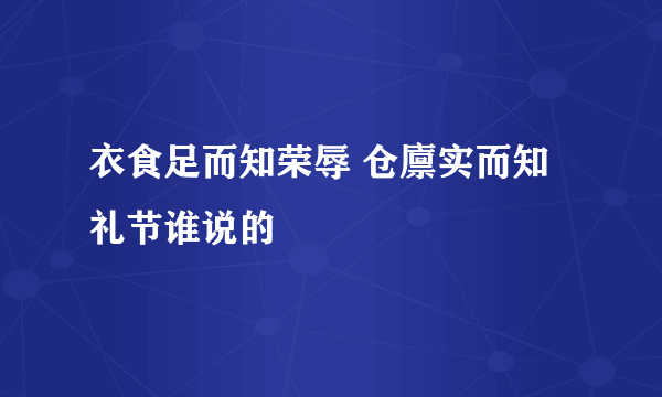 衣食足而知荣辱 仓廪实而知礼节谁说的