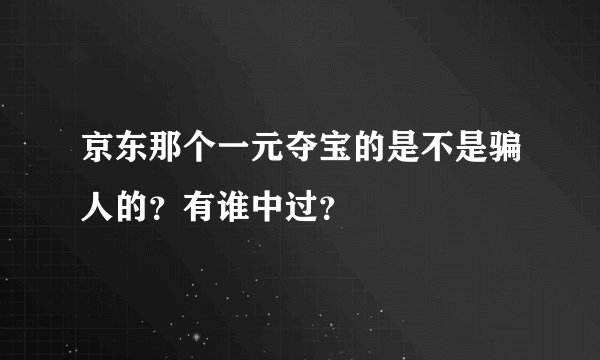 京东那个一元夺宝的是不是骗人的？有谁中过？