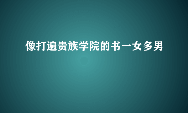 像打遍贵族学院的书一女多男