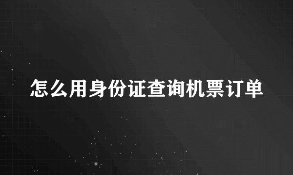 怎么用身份证查询机票订单