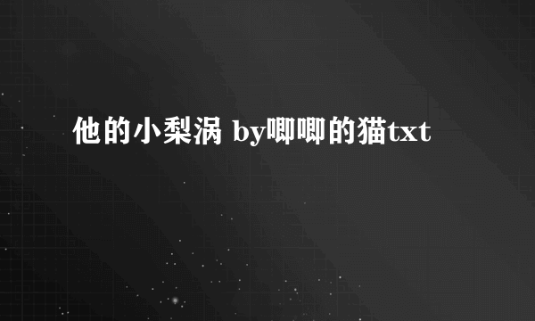 他的小梨涡 by唧唧的猫txt