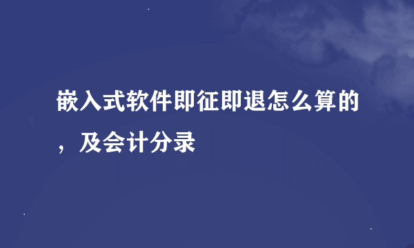 嵌入式软件即征即退怎么算的，及会计分录