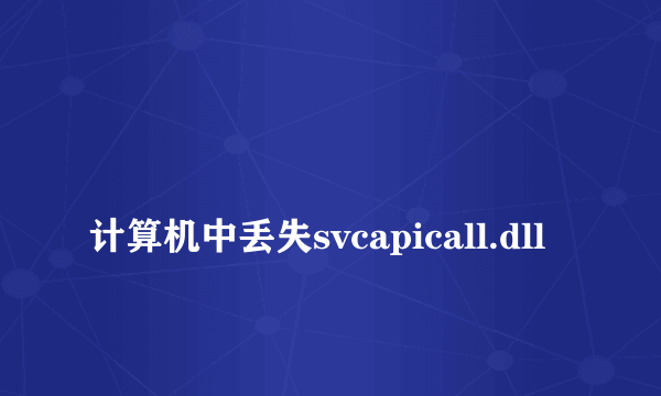 
计算机中丢失svcapicall.dll
