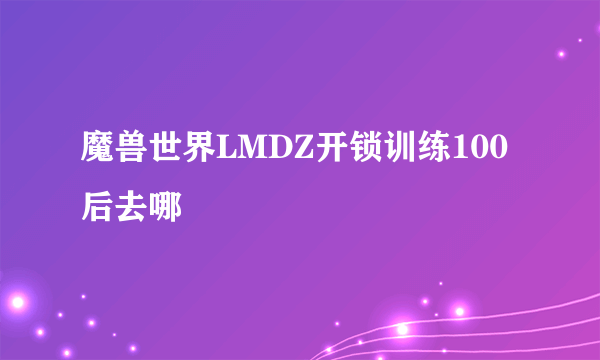 魔兽世界LMDZ开锁训练100后去哪