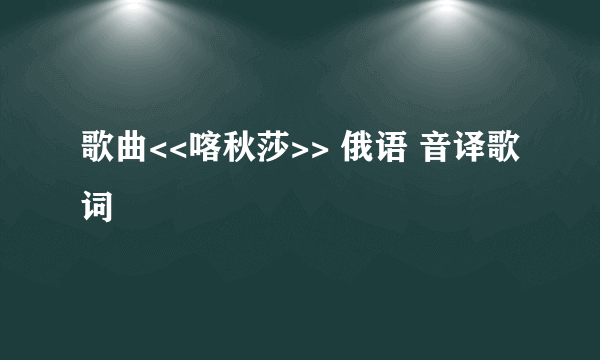 歌曲<<喀秋莎>> 俄语 音译歌词