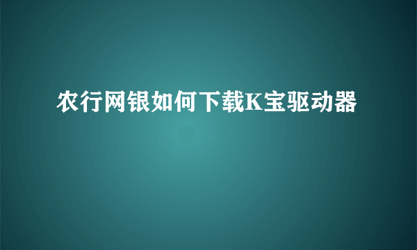 农行网银如何下载K宝驱动器