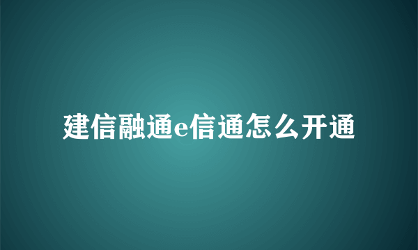 建信融通e信通怎么开通