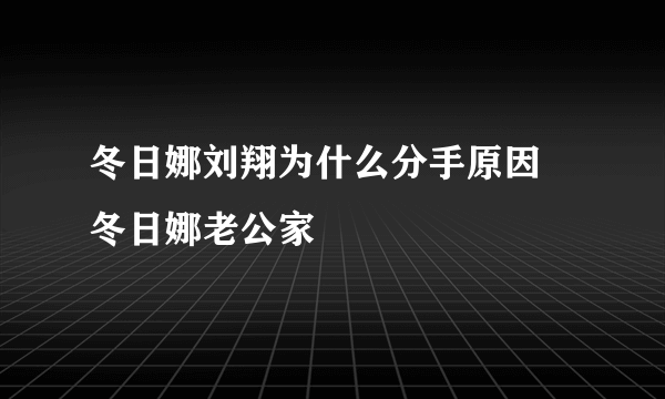 冬日娜刘翔为什么分手原因 冬日娜老公家