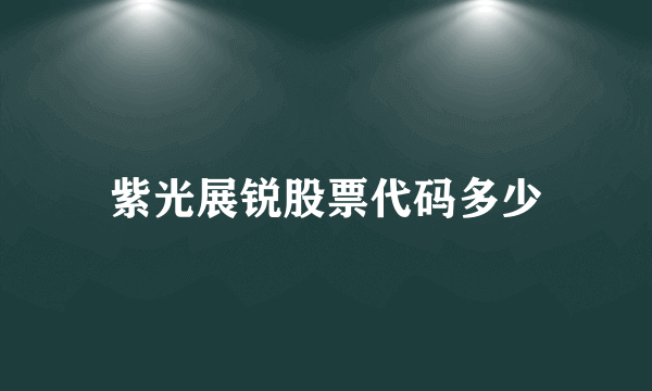 紫光展锐股票代码多少