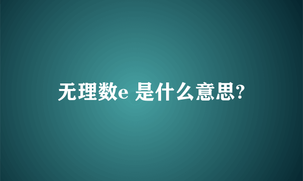 无理数e 是什么意思?