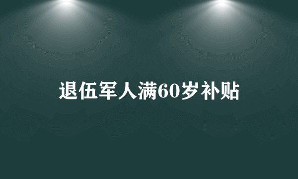 退伍军人满60岁补贴