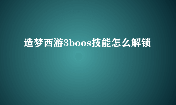 造梦西游3boos技能怎么解锁