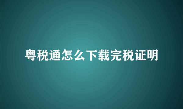 粤税通怎么下载完税证明