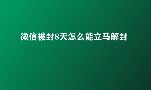 微信被封8天怎么能立马解封