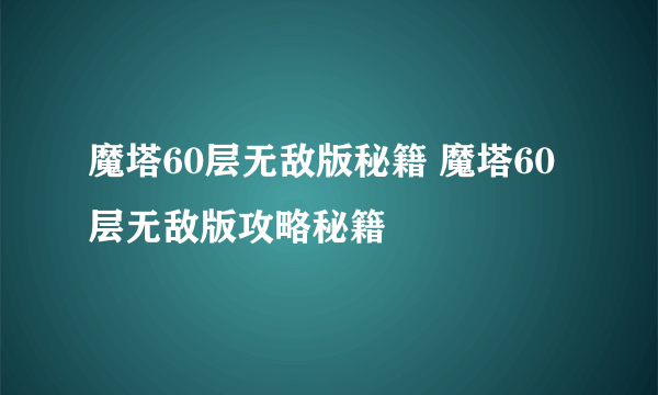 魔塔60层无敌版秘籍 魔塔60层无敌版攻略秘籍