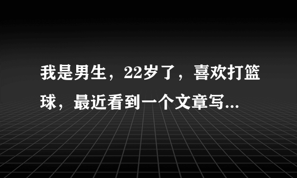 我是男生，22岁了，喜欢打篮球，最近看到一个文章写年轻小伙子被打爆睾丸，我心里就很难过，为什么要这