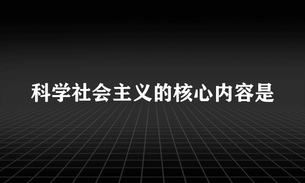 科学社会主义的核心内容是