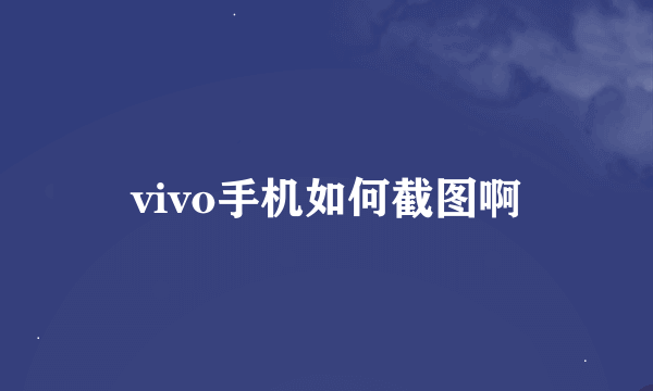 vivo手机如何截图啊