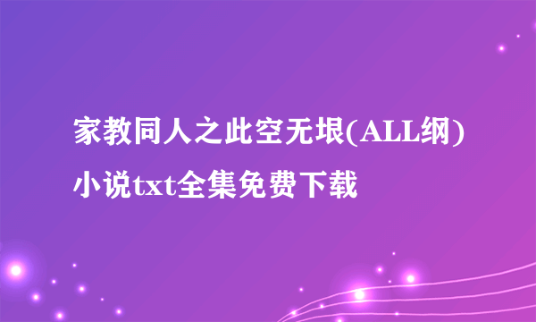 家教同人之此空无垠(ALL纲)小说txt全集免费下载