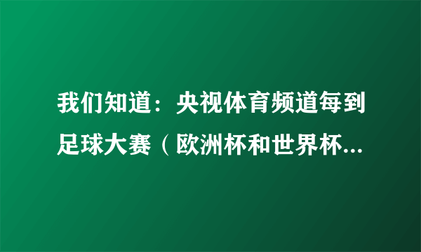 我们知道：央视体育频道每到足球大赛（欧洲杯和世界杯）都要推出专题节目《豪门盛宴》。请问：2021年？