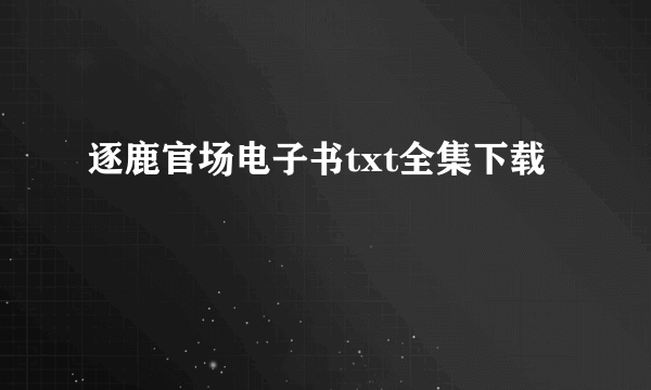 逐鹿官场电子书txt全集下载