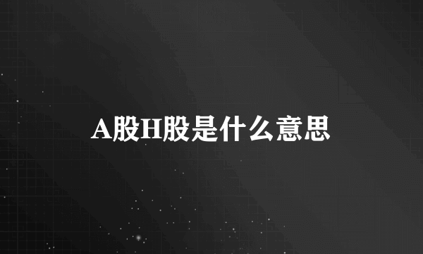 A股H股是什么意思