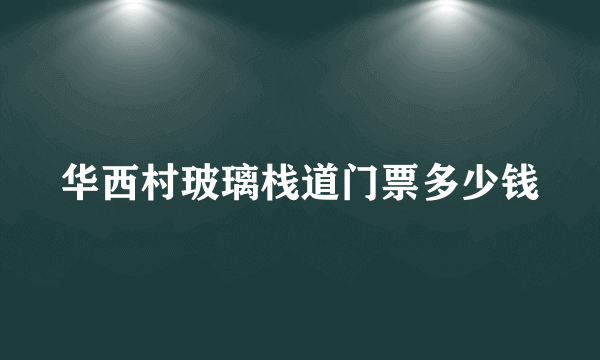 华西村玻璃栈道门票多少钱