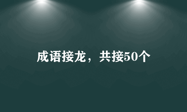 成语接龙，共接50个