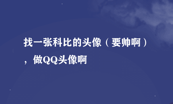 找一张科比的头像（要帅啊），做QQ头像啊