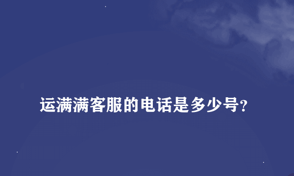 
运满满客服的电话是多少号？
