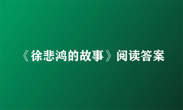 《徐悲鸿的故事》阅读答案