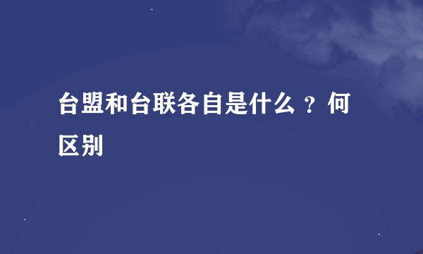 台盟和台联各自是什么 ？何区别