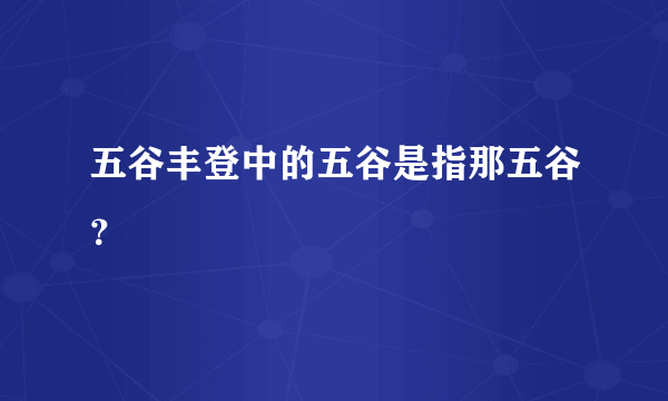 五谷丰登中的五谷是指那五谷？