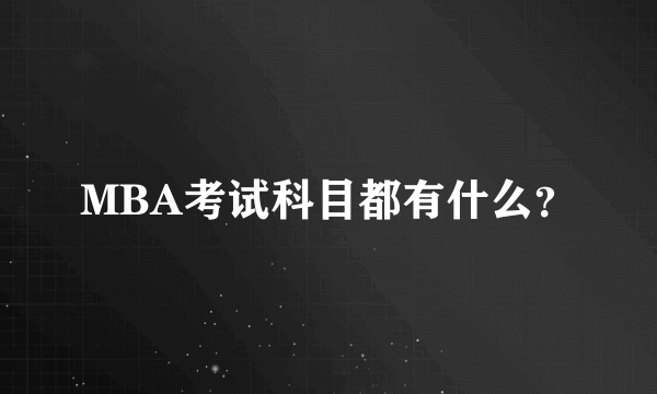 MBA考试科目都有什么？