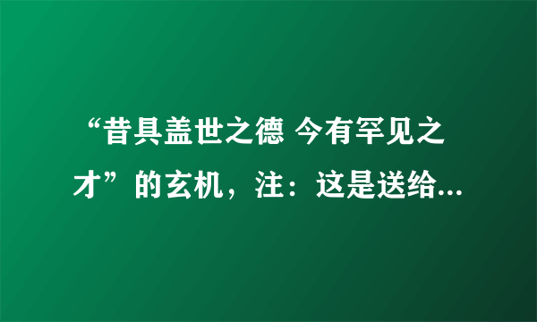 “昔具盖世之德 今有罕见之才”的玄机，注：这是送给汉奸江精卫的对联，注意谐音与双关