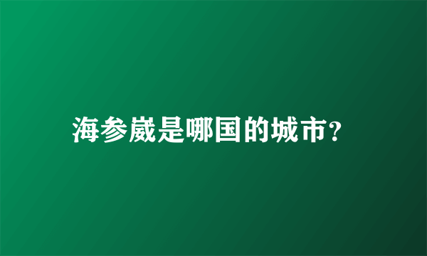 海参崴是哪国的城市？