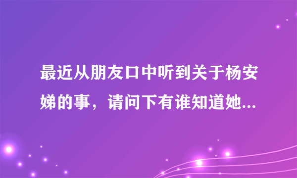 最近从朋友口中听到关于杨安娣的事，请问下有谁知道她的成就有哪些吗？