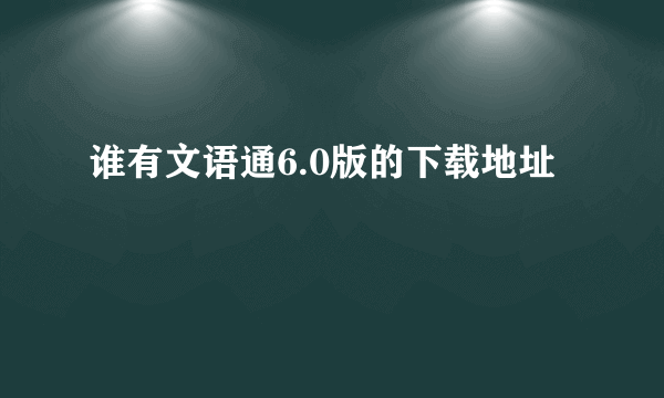 谁有文语通6.0版的下载地址